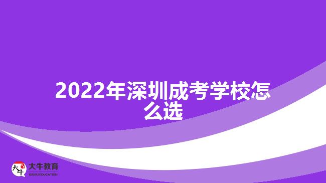 2022年深圳成考學校怎么選